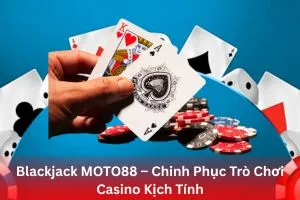 Blackjack MOTO88 – Chinh Phục Trò Chơi Casino Kịch Tính