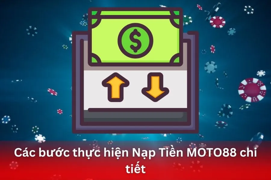 Các bước thực hiện Nạp Tiền MOTO88 chi tiết