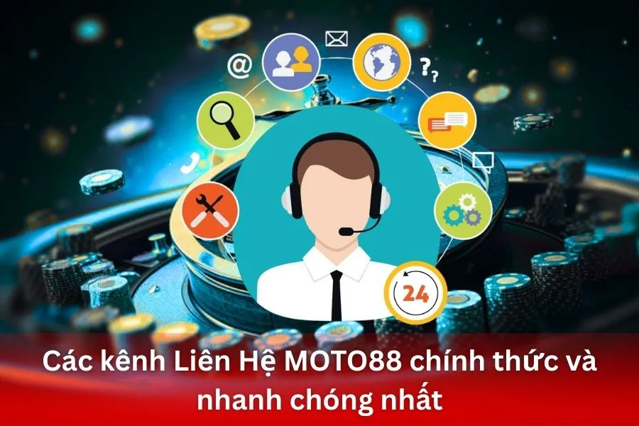 Các kênh Liên Hệ MOTO88 chính thức và nhanh chóng nhất