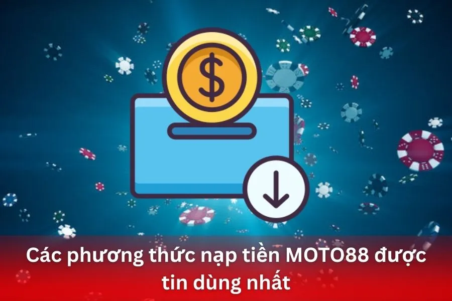 Các phương thức nạp tiền MOTO88 được tin dùng nhất