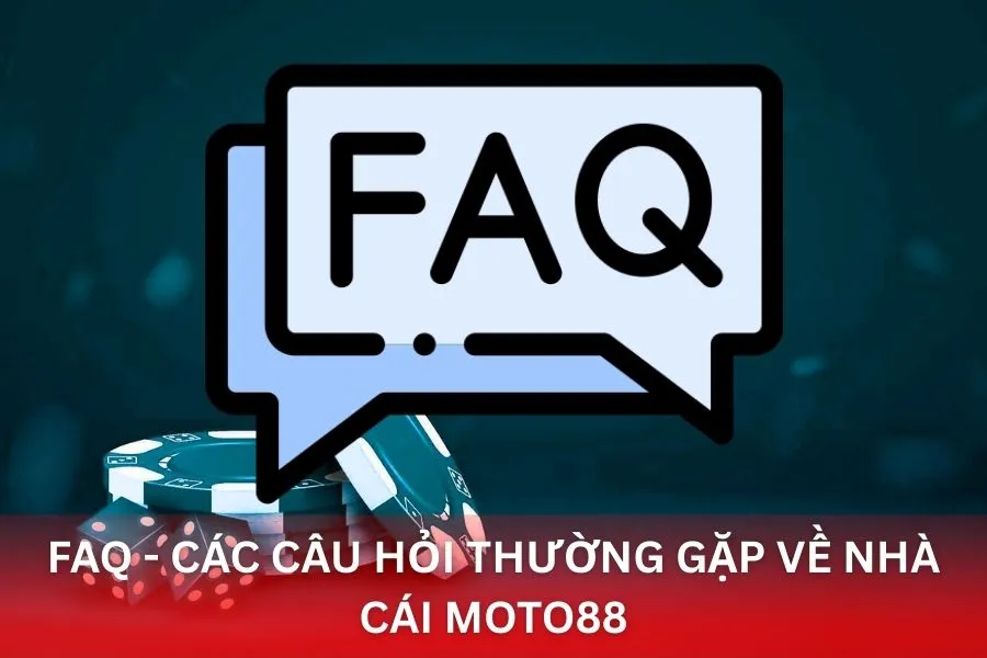 FAQ - Các Câu Hỏi Thường Gặp Về Nhà Cái MOTO88