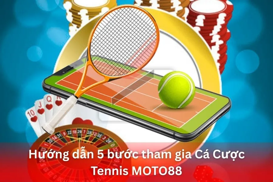 Hướng dẫn 5 bước tham gia Cá Cược Tennis MOTO88