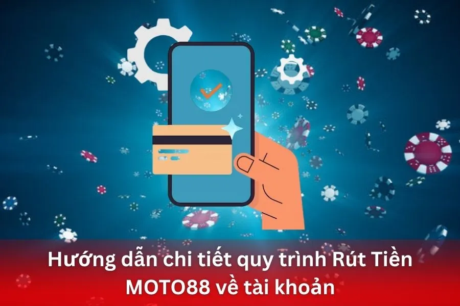 Hướng dẫn chi tiết quy trình Rút Tiền MOTO88 về tài khoản
