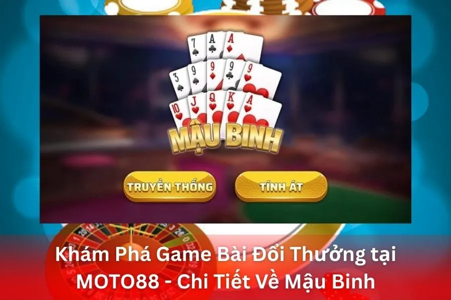 Khám Phá Game Bài Đổi Thưởng tại MOTO88 - Chi Tiết Về Mậu Binh
