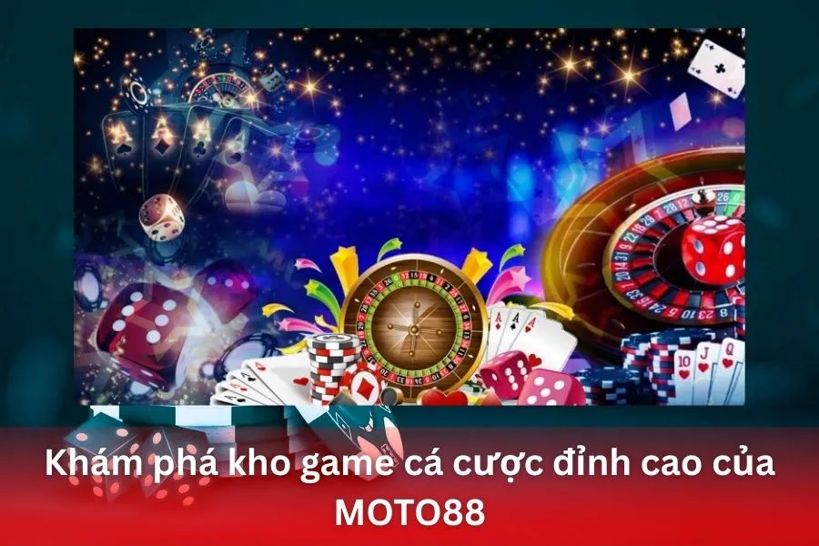 Khám phá kho game cá cược đỉnh cao của MOTO88