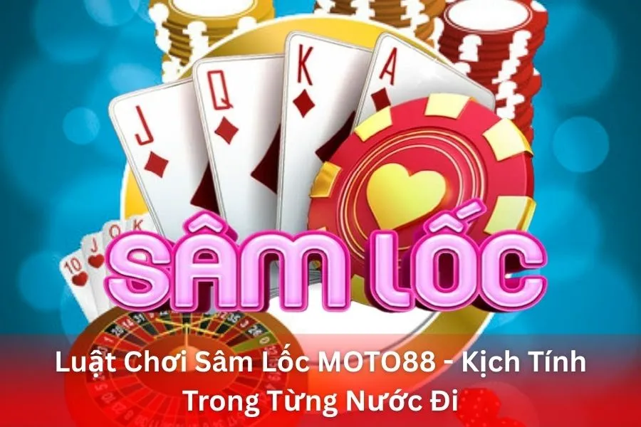 Luật Chơi Sâm Lốc MOTO88 - Kịch Tính Trong Từng Nước Đi