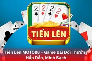 Tiến Lên MOTO88 – Game Bài Đổi Thưởng Hấp Dẫn, Minh Bạch